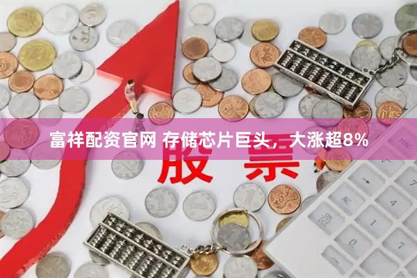 富祥配资官网 存储芯片巨头，大涨超8%